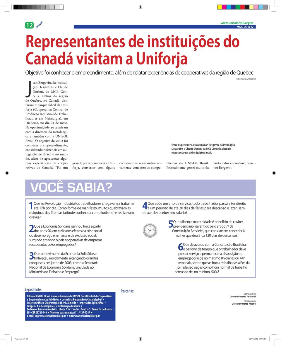 instituição Desjardins, e Claude Dorion, da MCE Conceils, ambos da região de Quebec, no Canadá, visitaram o parque fabril da Uniforja (Cooperativa Central de Produção Industrial de Trabalhadores em