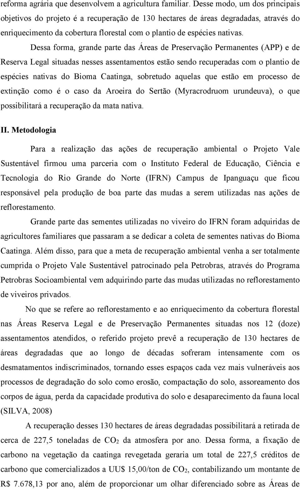 Dessa forma, grande parte das Áreas de Preservação Permanentes (APP) e de Reserva Legal situadas nesses assentamentos estão sendo recuperadas com o plantio de espécies nativas do Bioma Caatinga,