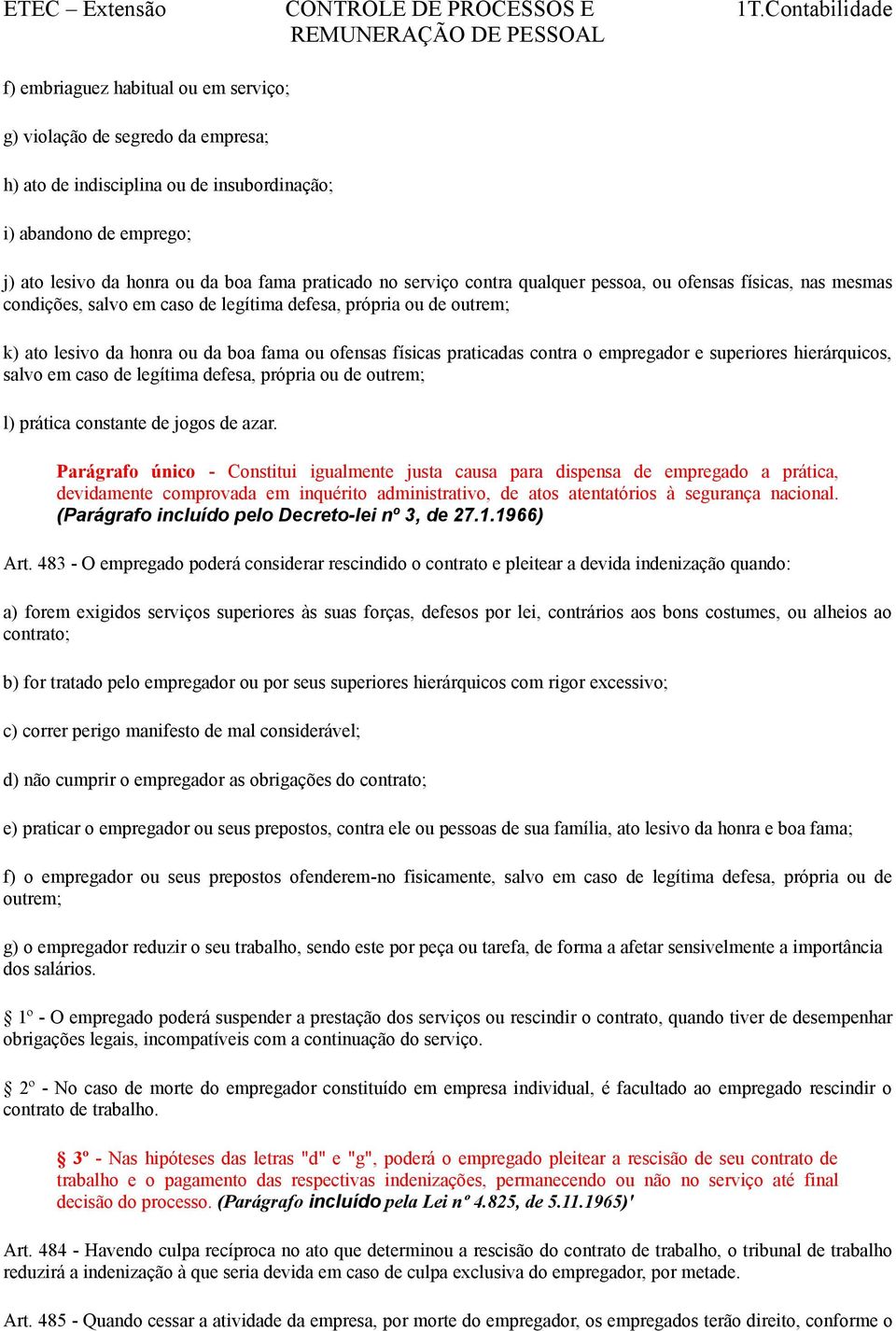 contra o empregador e superiores hierárquicos, salvo em caso de legítima defesa, própria ou de outrem; l) prática constante de jogos de azar.