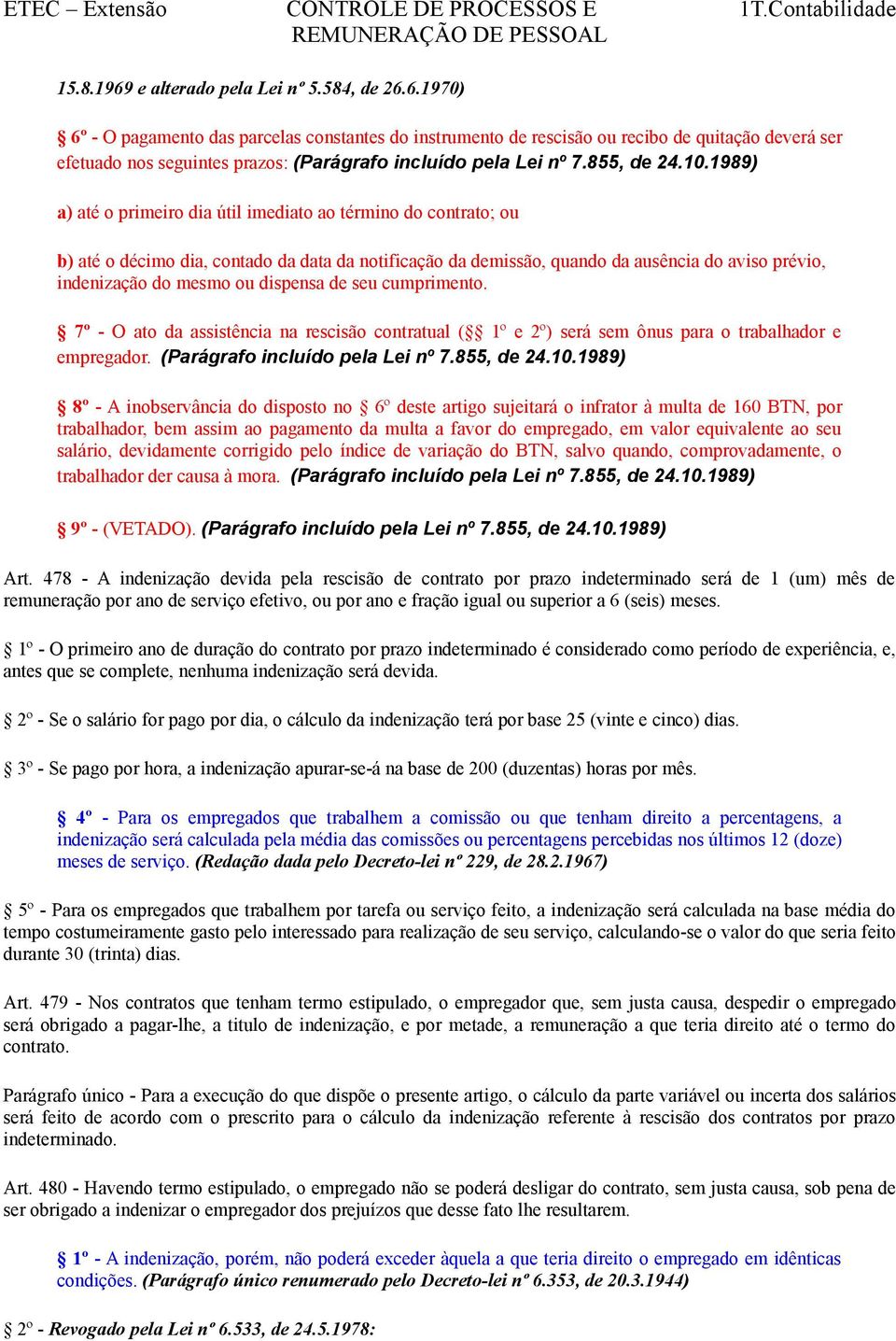 1989) a) até o primeiro dia útil imediato ao término do contrato; ou b) até o décimo dia, contado da data da notificação da demissão, quando da ausência do aviso prévio, indenização do mesmo ou