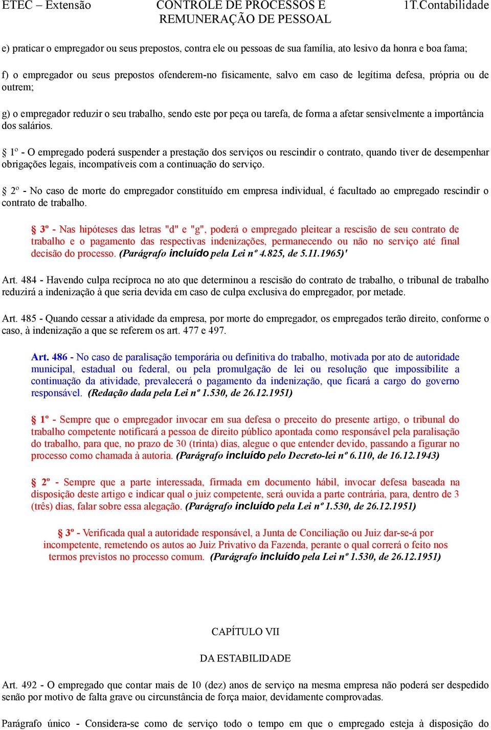 1º - O empregado poderá suspender a prestação dos serviços ou rescindir o contrato, quando tiver de desempenhar obrigações legais, incompatíveis com a continuação do serviço.