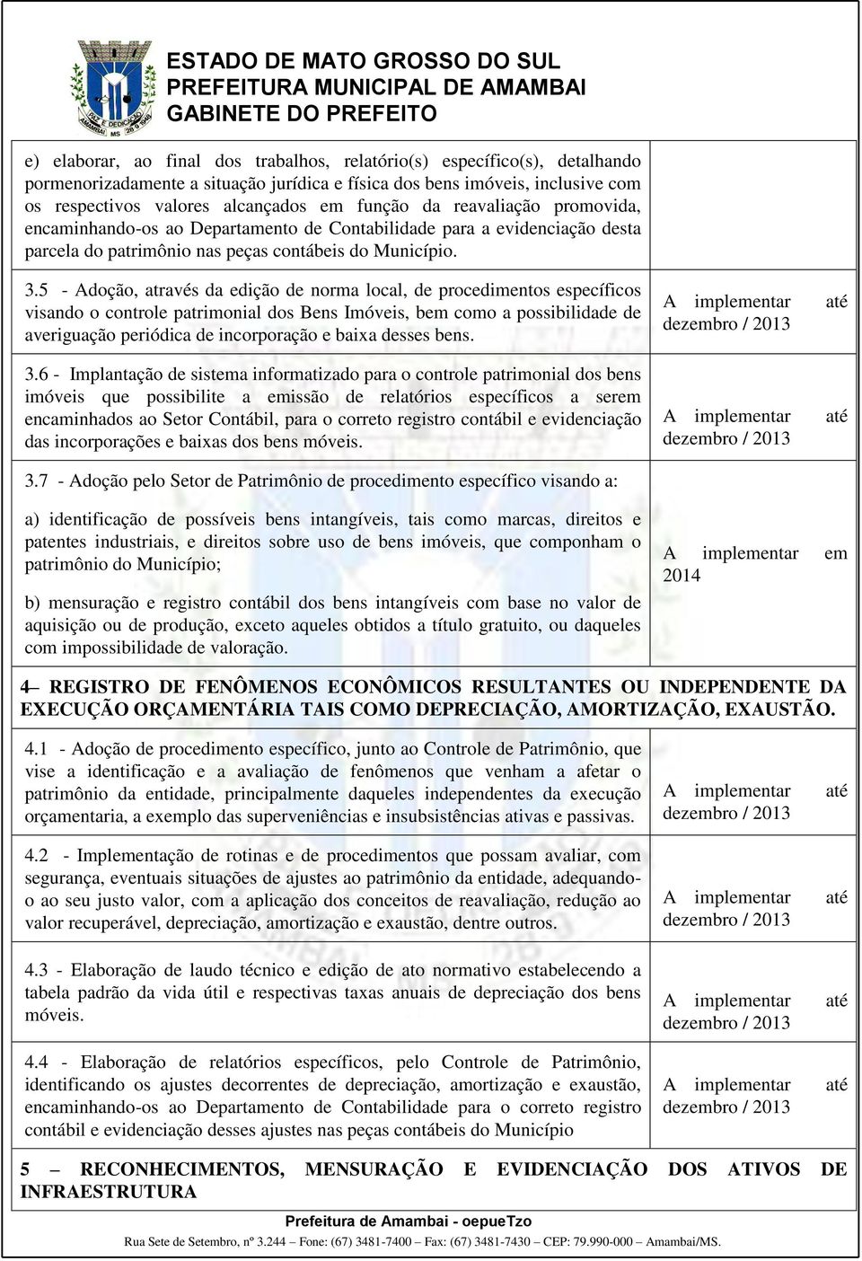 5 - Adoção, através da edição de norma local, de procedimentos específicos visando o controle patrimonial dos Bens Imóveis, bem como a possibilidade de averiguação periódica de incorporação e baixa