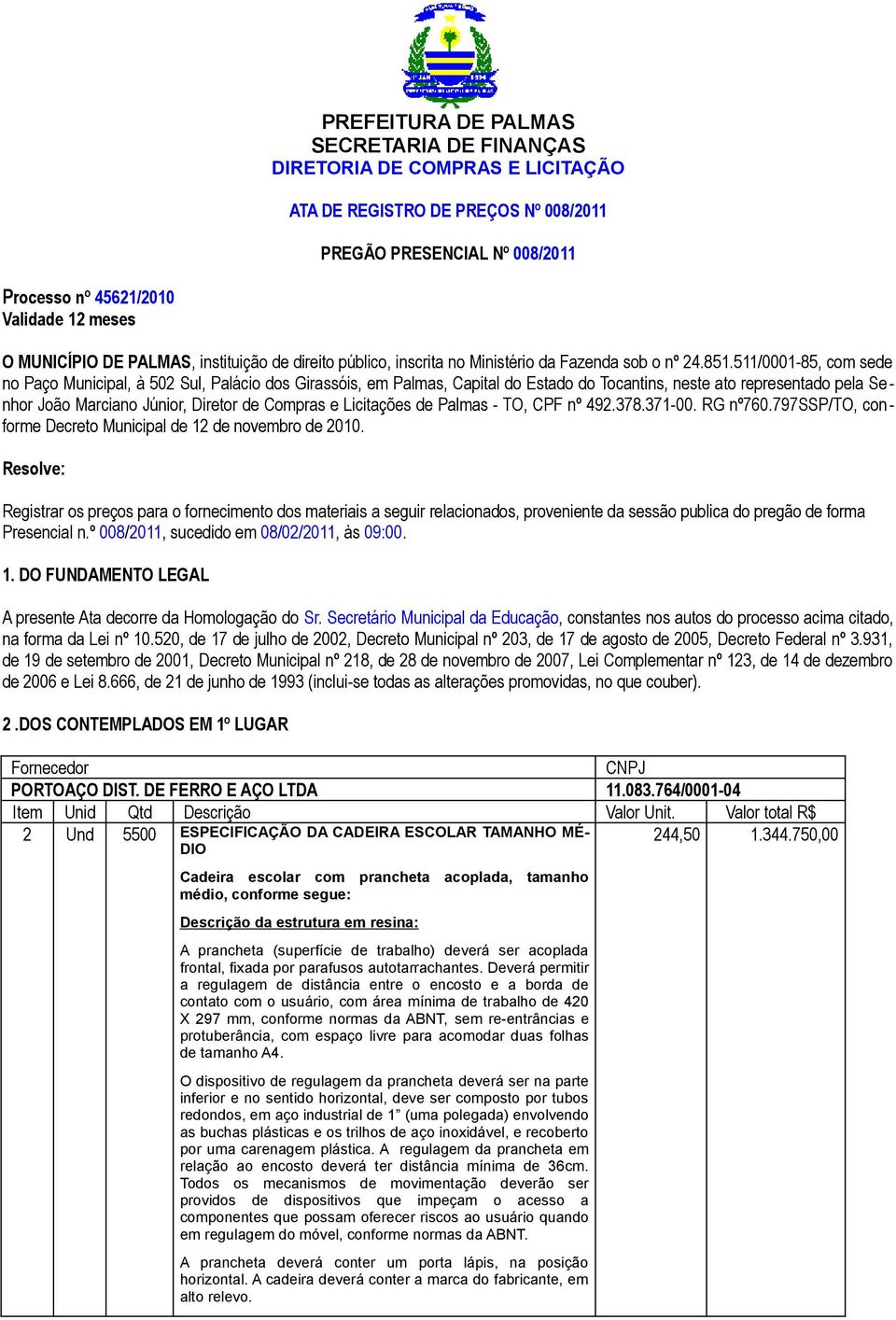 511/0001-85, com sede no Paço Municipal, à 502 Sul, Palácio dos Girassóis, em Palmas, Capital do Estado do Tocantins, neste ato representado pela Se - nhor João Marciano Júnior, Diretor de Compras e