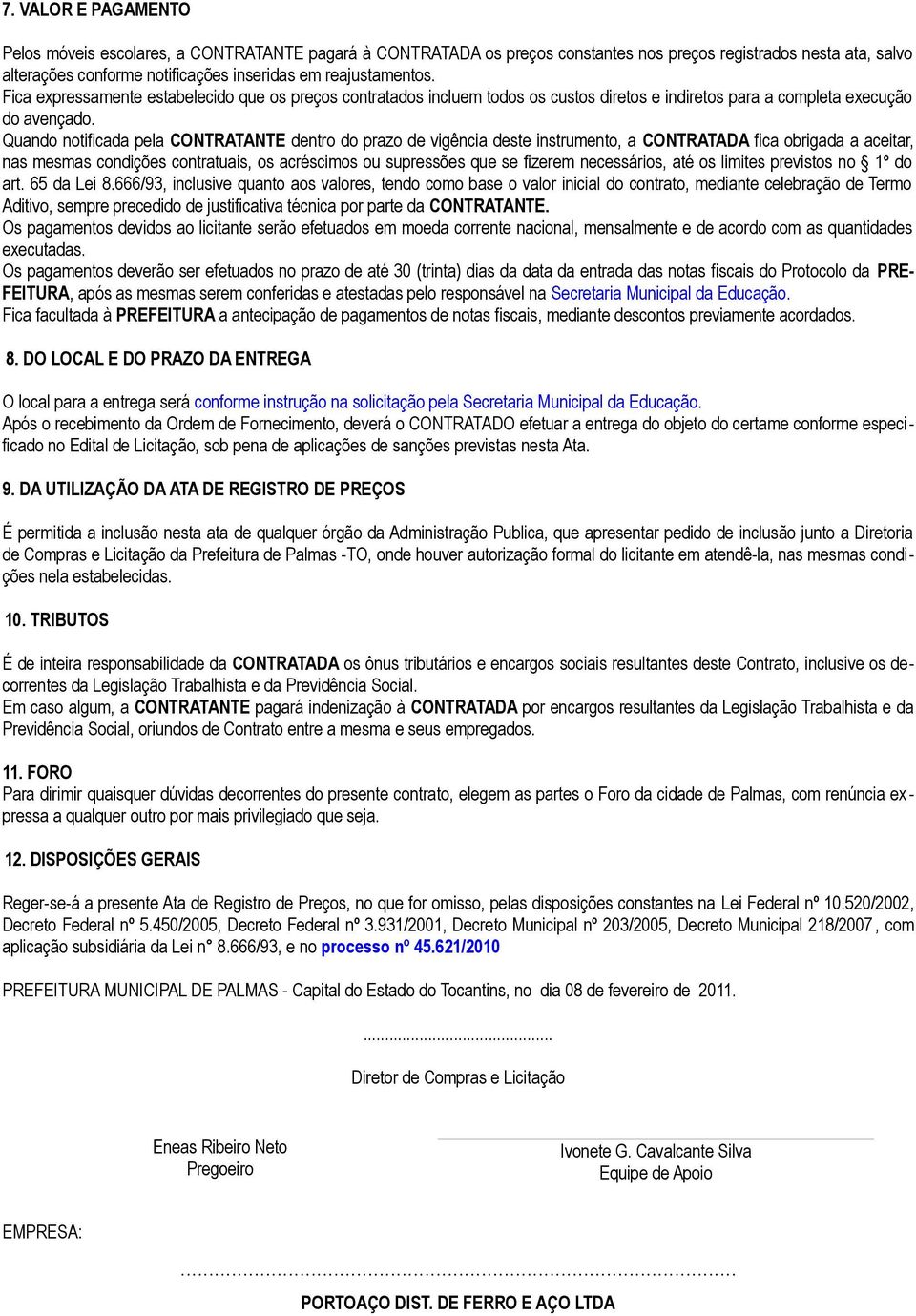 Quando notificada pela CONTRATANTE dentro do prazo de vigência deste instrumento, a CONTRATADA fica obrigada a aceitar, nas mesmas condições contratuais, os acréscimos ou supressões que se fizerem