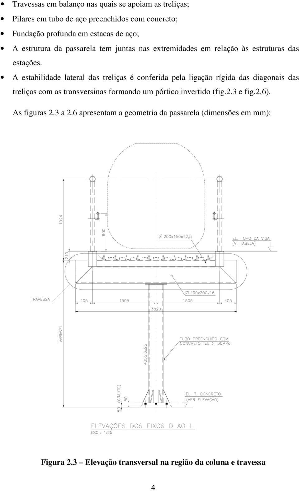 A esabilidade laeral das reliças é conferida pela ligação rígida das diagonais das reliças com as ransversinas formando um