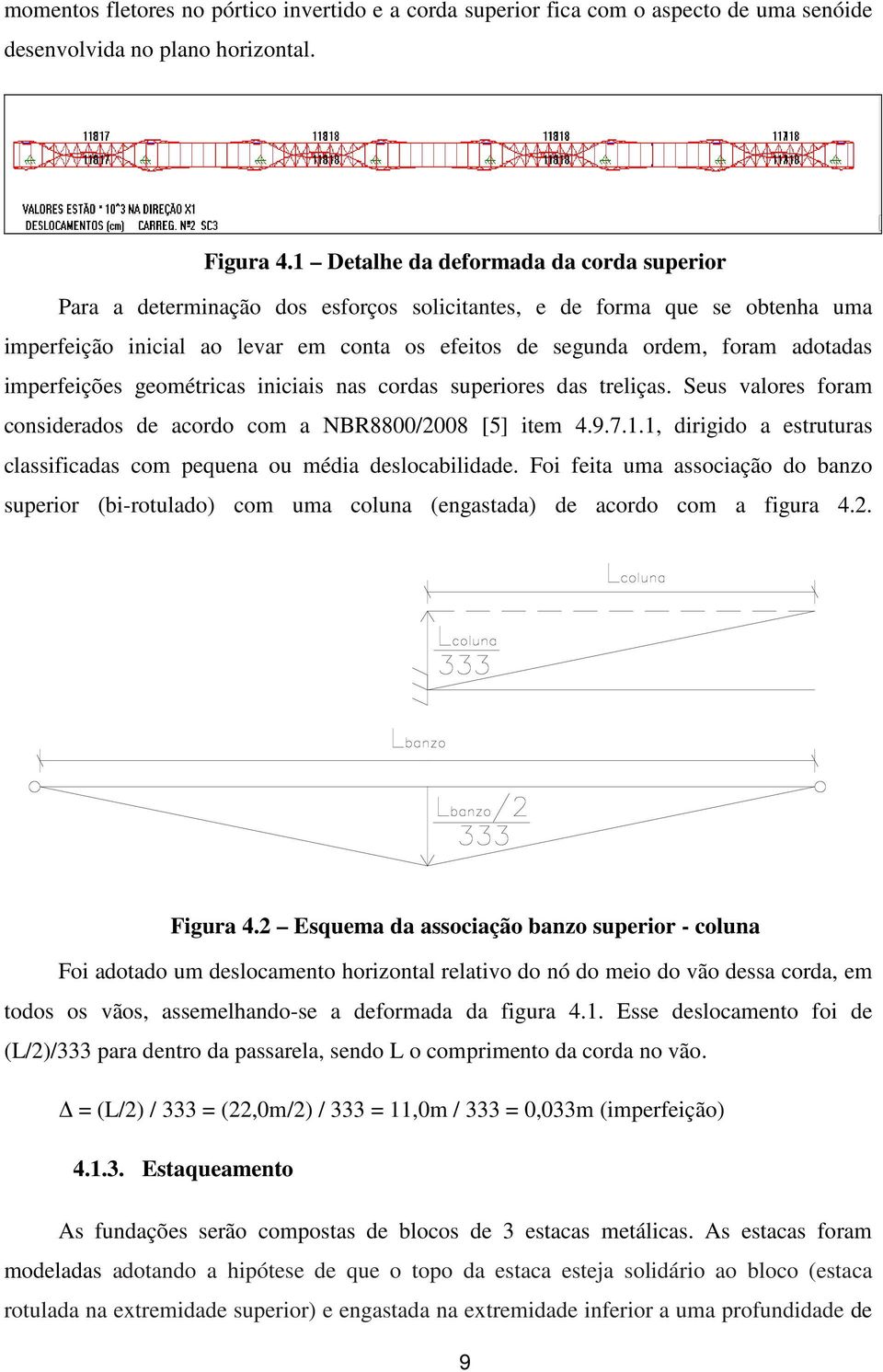 imperfeições geoméricas iniciais nas cordas superiores das reliças. Seus valores foram considerados de acordo com a NBR8800/008 [5] iem 4.9.7.1.