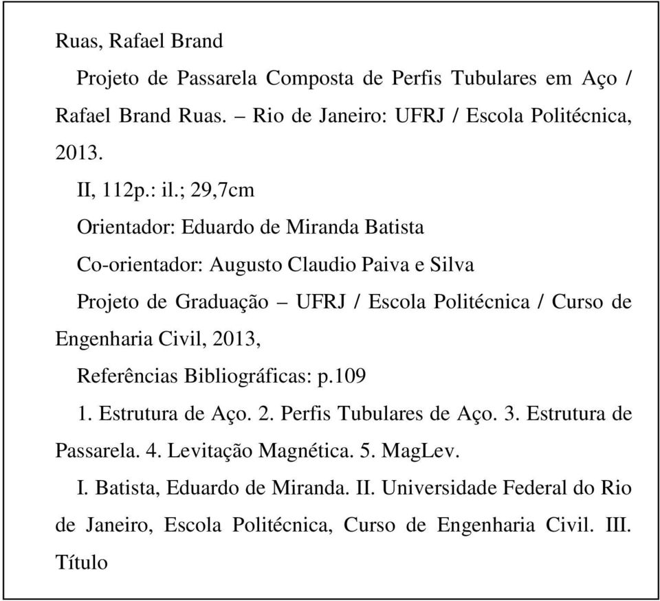 ; 9,7cm Orienador: Eduardo de Miranda Baisa Co-orienador: Auguso Claudio Paiva e Silva Projeo de Graduação UFRJ / Escola Poliécnica / Curso de