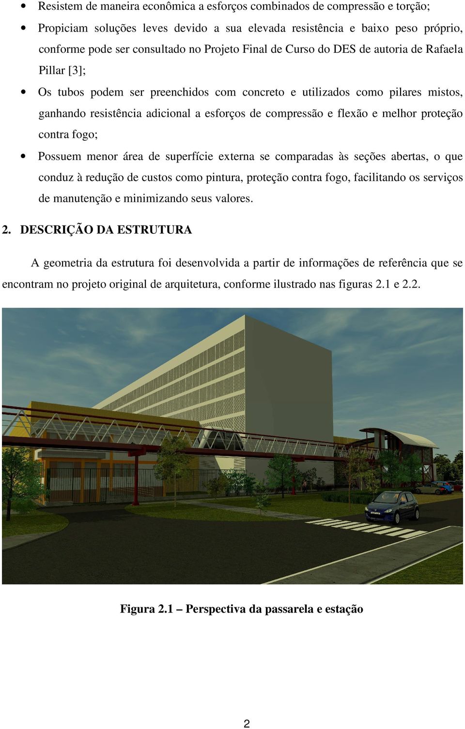 proeção conra fogo; Possuem menor área de superfície exerna se comparadas às seções aberas, o que conduz à redução de cusos como pinura, proeção conra fogo, faciliando os serviços de manuenção e