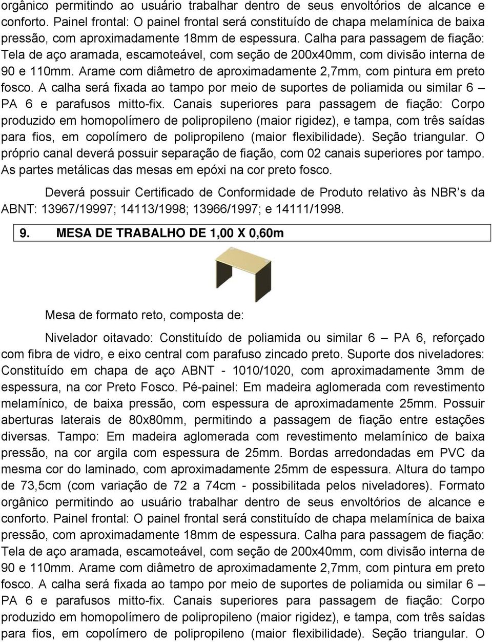 Calha para passagem de fiação: Tela de aço aramada, escamoteável, com seção de 200x40mm, com divisão interna de 90 e 110mm. Arame com diâmetro de aproximadamente 2,7mm, com pintura em preto fosco.