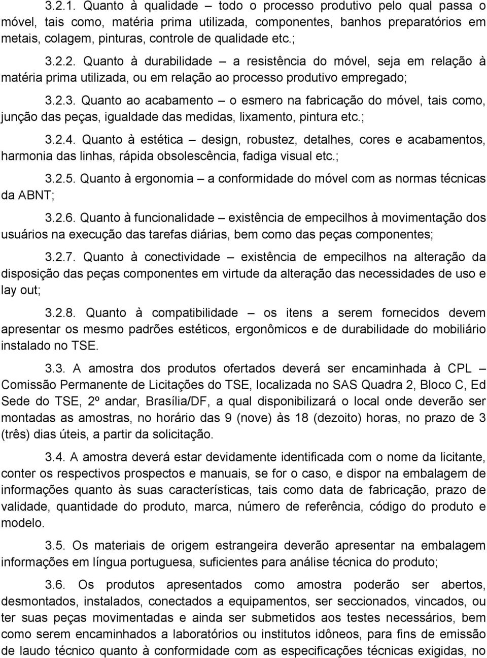 2.2. Quanto à durabilidade a resistência do móvel, seja em relação à matéria prima utilizada, ou em relação ao processo produtivo empregado; 3.