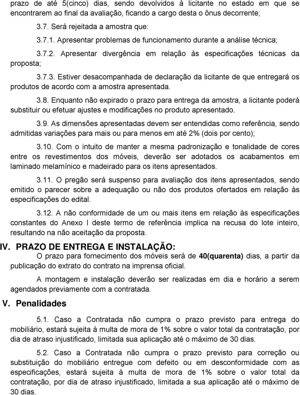 3.8. Enquanto não expirado o prazo para entrega da amostra, a licitante poderá substituir ou efetuar ajustes e modificações no produto apresentado. 3.9.