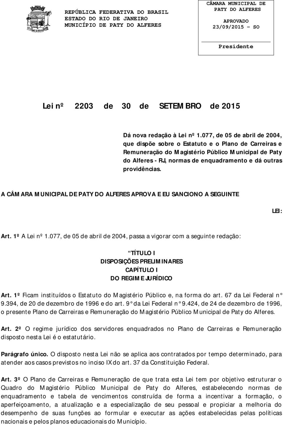 077, de 05 de abril de 2004, que dispõe sobre o Estatuto e o Plano de Carreiras e Remuneração do Magistério Público Municipal de Paty do Alferes - RJ, normas de enquadramento e dá outras providências.
