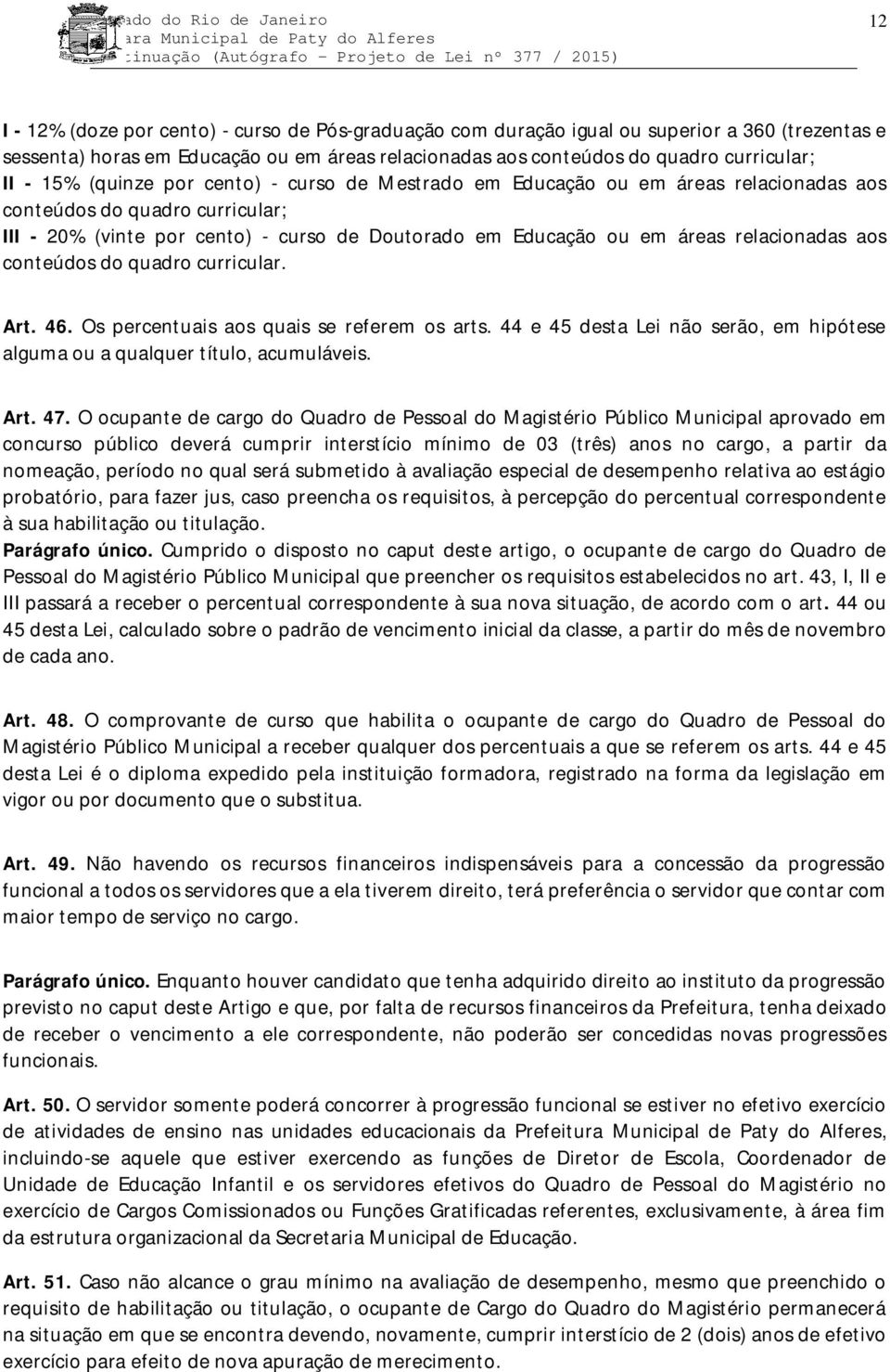 aos conteúdos do quadro curricular. Art. 46. Os percentuais aos quais se referem os arts. 44 e 45 desta Lei não serão, em hipótese alguma ou a qualquer título, acumuláveis. Art. 47.