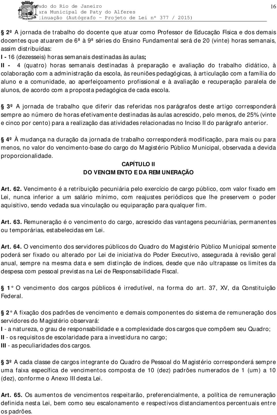 escola, às reuniões pedagógicas, à articulação com a família do aluno e a comunidade, ao aperfeiçoamento profissional e à avaliação e recuperação paralela de alunos, de acordo com a proposta