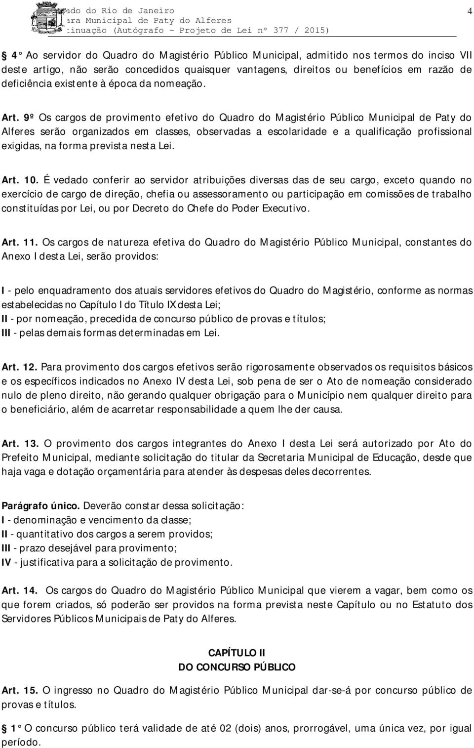 9º Os cargos de provimento efetivo do Quadro do Magistério Público Municipal de Paty do Alferes serão organizados em classes, observadas a escolaridade e a qualificação profissional exigidas, na