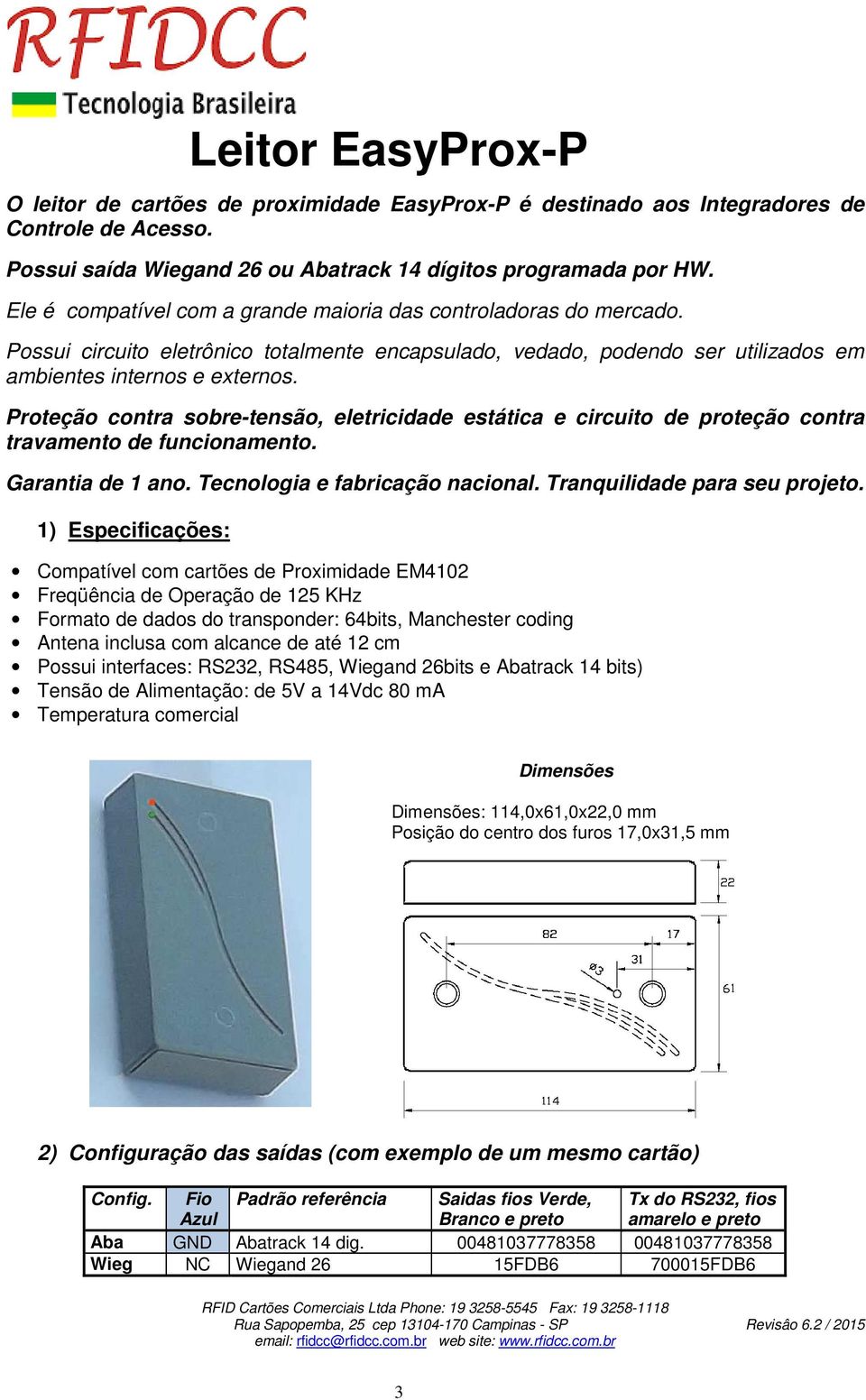 Proteção contra sobre-tensão, eletricidade estática e circuito de proteção contra travamento de funcionamento. Garantia de 1 ano. Tecnologia e fabricação nacional. Tranquilidade para seu projeto.