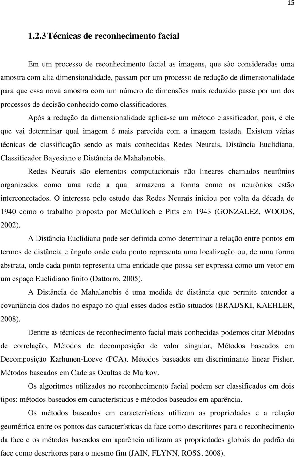 dimensionalidade para que essa nova amostra com um número de dimensões mais reduzido passe por um dos processos de decisão conhecido como classificadores.