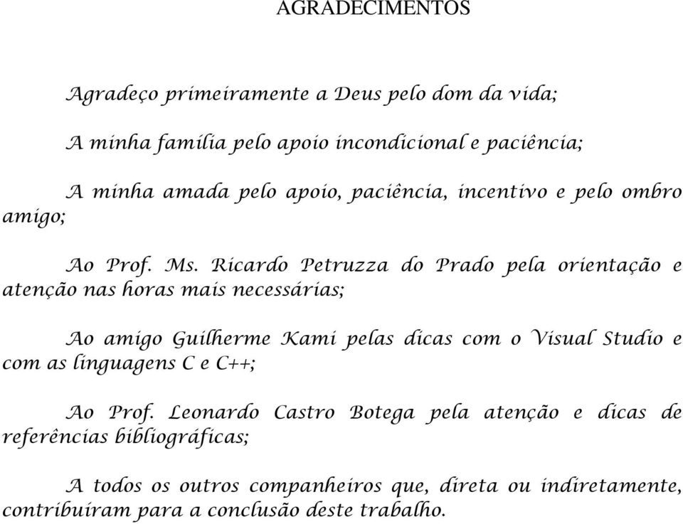 Ricardo Petruzza do Prado pela orientação e atenção nas horas mais necessárias; Ao amigo Guilherme Kami pelas dicas com o Visual Studio e