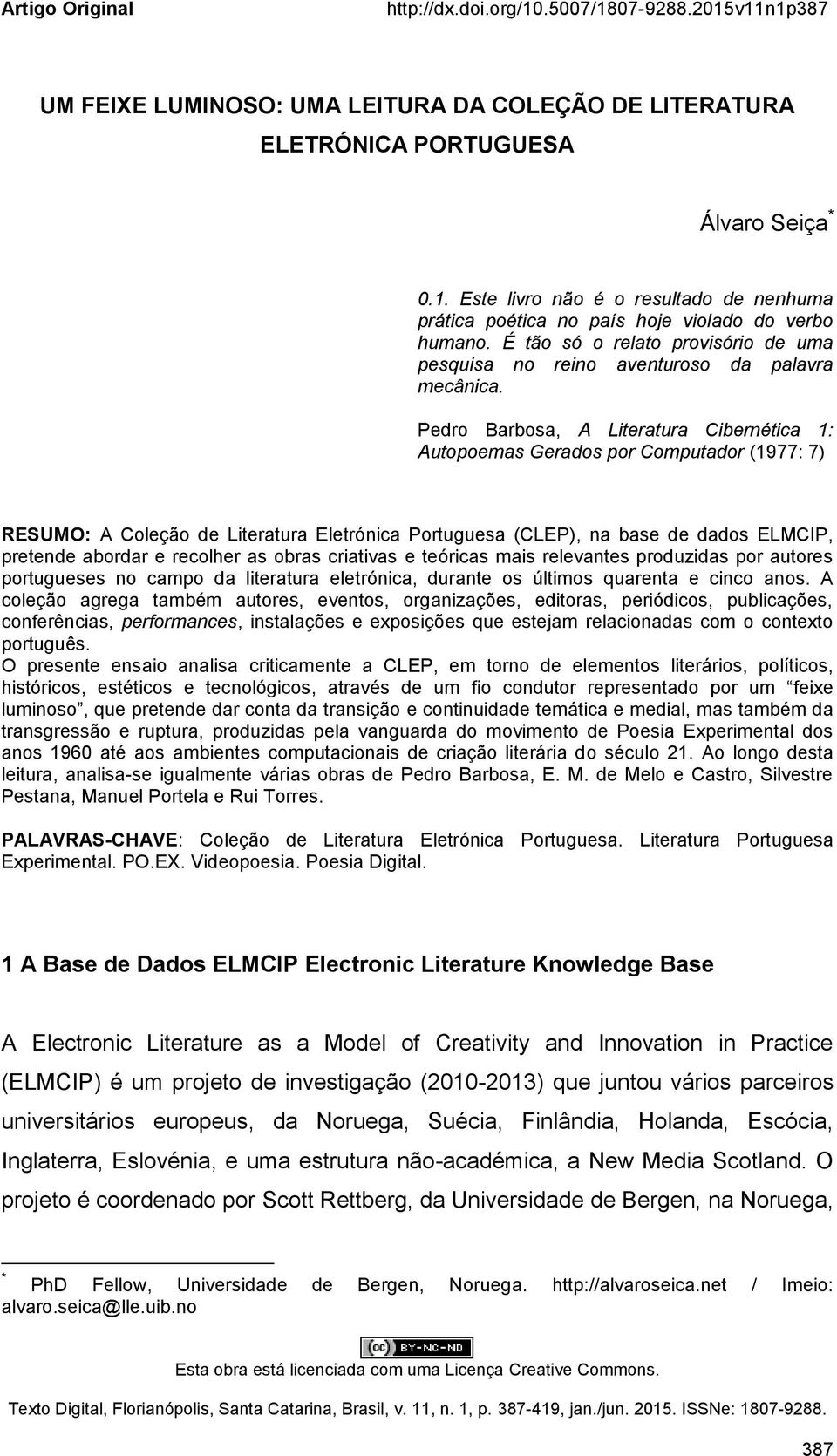 Pedro Barbosa, A Literatura Cibernética 1: Autopoemas Gerados por Computador (1977: 7) RESUMO: A Coleção de Literatura Eletrónica Portuguesa (CLEP), na base de dados ELMCIP, pretende abordar e