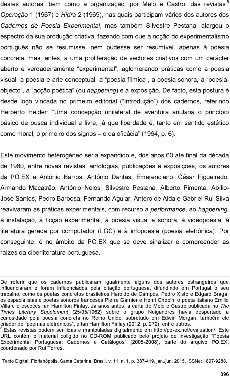 antes, a uma proliferação de vectores criativos com um carácter aberto e verdadeiramente experimental, aglomerando práticas como a poesia visual, a poesia e arte conceptual, a poesia fílmica, a