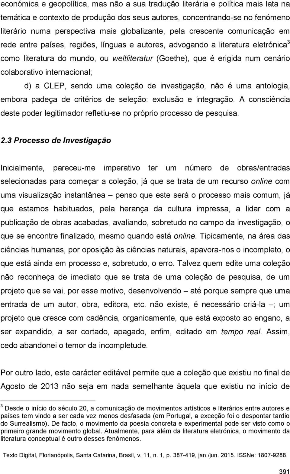 cenário colaborativo internacional; d) a CLEP, sendo uma coleção de investigação, não é uma antologia, embora padeça de critérios de seleção: exclusão e integração.