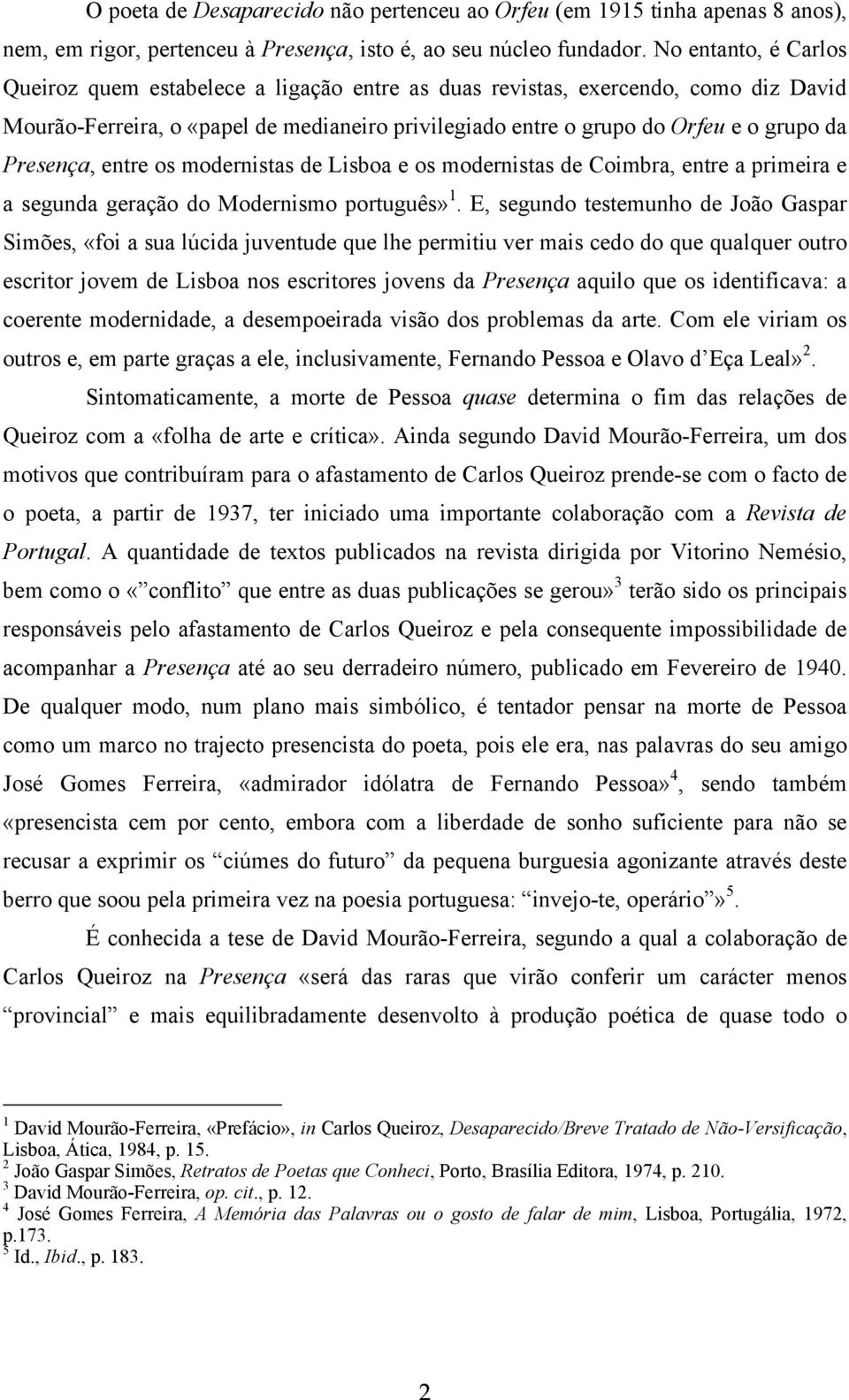 Presença, entre os modernistas de Lisboa e os modernistas de Coimbra, entre a primeira e a segunda geração do Modernismo português» 1.