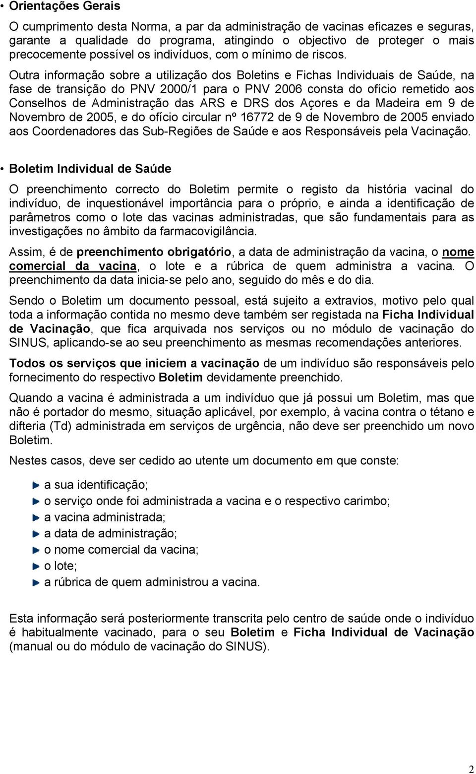 Outra informação sobre a utilização dos Boletins e Fichas Individuais de Saúde, na fase de transição do PNV 2000/1 para o consta do ofício remetido aos Conselhos de Administração das ARS e DRS dos