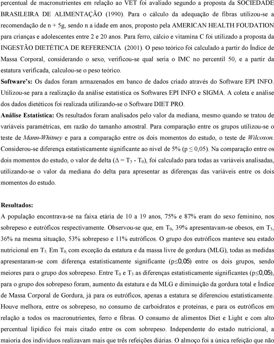 Para ferro, cálcio e vitamina C foi utilizado a proposta da INGESTÃO DIETÉTICA DE REFERENCIA (2001).