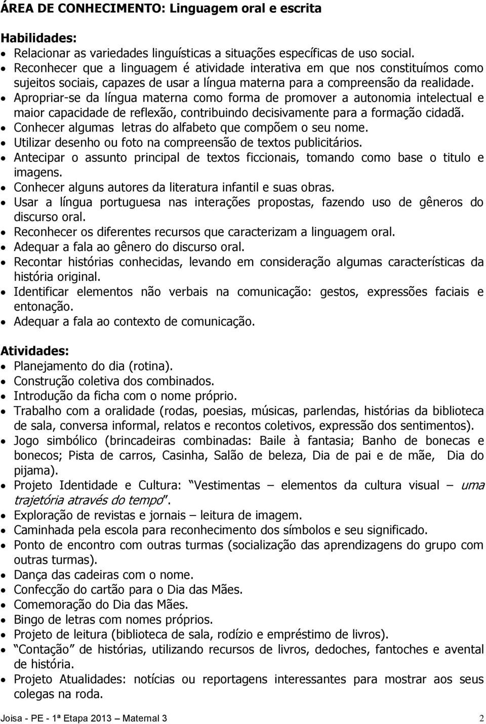 Apropriar-se da língua materna como forma de promover a autonomia intelectual e maior capacidade de reflexão, contribuindo decisivamente para a formação cidadã.