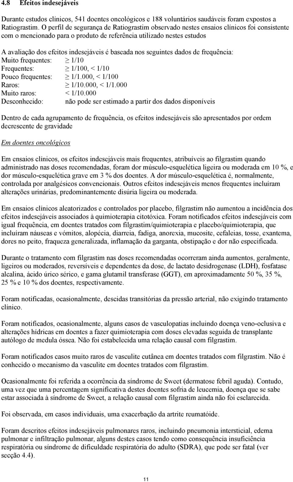 baseada nos seguintes dados de frequência: Muito frequentes: 1/10 Frequentes: 1/100, < 1/10 Pouco frequentes: 1/1.000, < 1/100 Raros: 1/10.000, < 1/1.000 Muito raros: < 1/10.