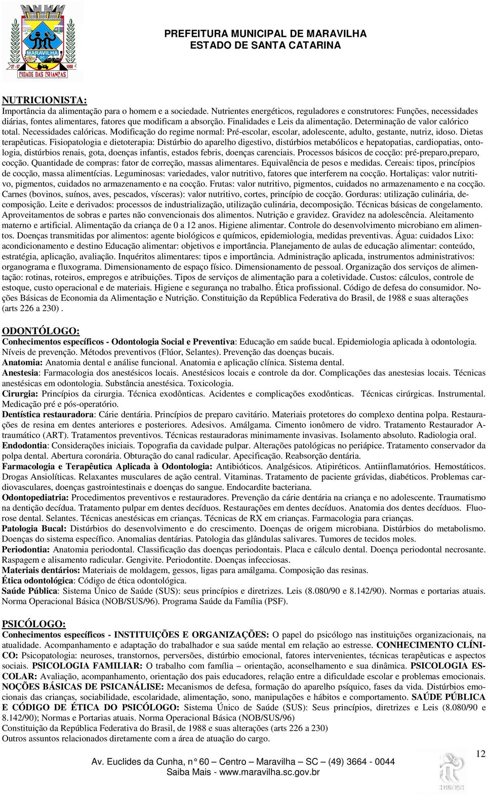 Determinação de valor calórico total. Necessidades calóricas. Modificação do regime normal: Pré-escolar, escolar, adolescente, adulto, gestante, nutriz, idoso. Dietas terapêuticas.