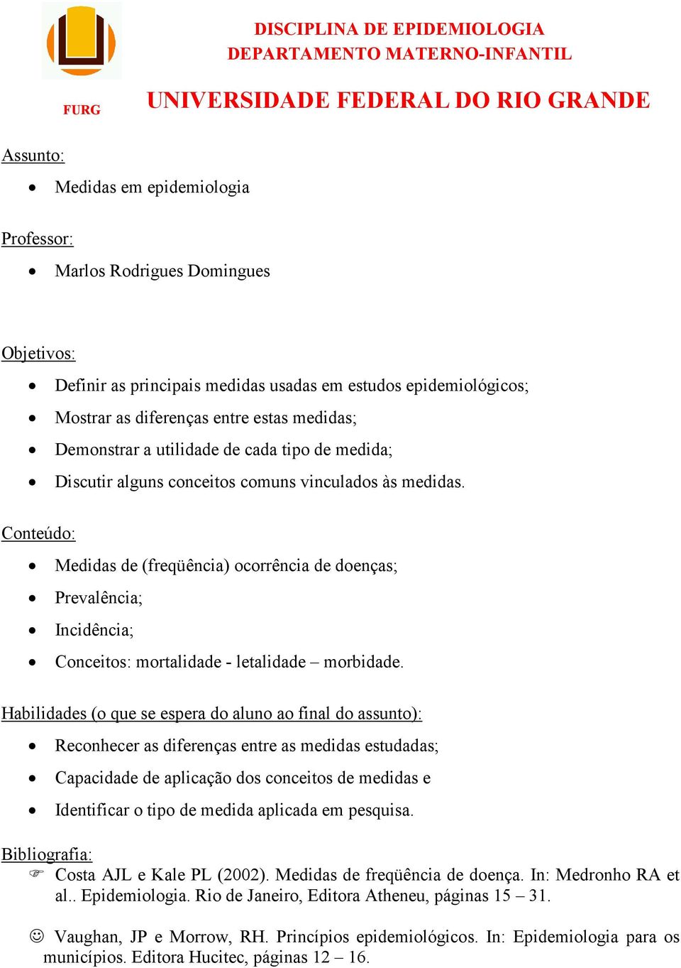 Conteúdo: Medidas de (freqüência) ocorrência de doenças; Prevalência; Incidência; Conceitos: mortalidade - letalidade morbidade.