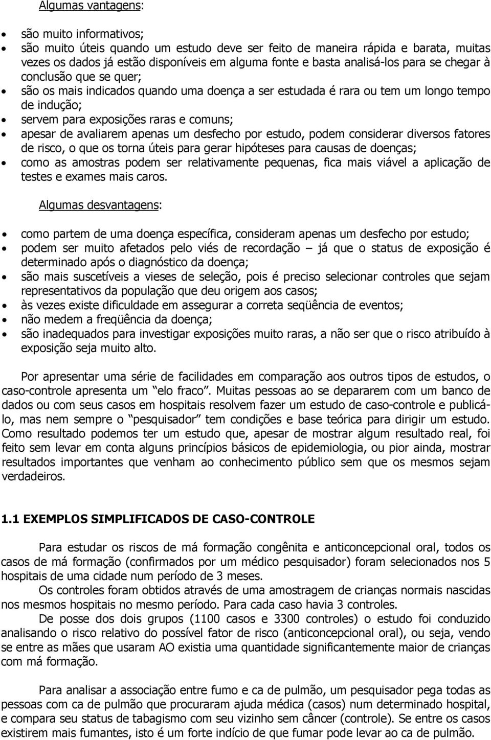 apenas um desfecho por estudo, podem considerar diversos fatores de risco, o que os torna úteis para gerar hipóteses para causas de doenças; como as amostras podem ser relativamente pequenas, fica