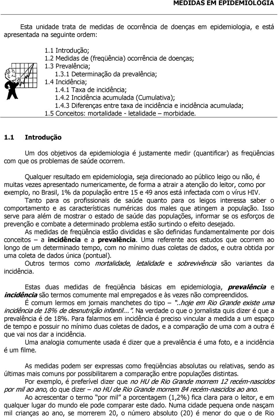 5 Conceitos: mortalidade - letalidade morbidade. 1.1 Introdução Um dos objetivos da epidemiologia é justamente medir (quantificar) as freqüências com que os problemas de saúde ocorrem.