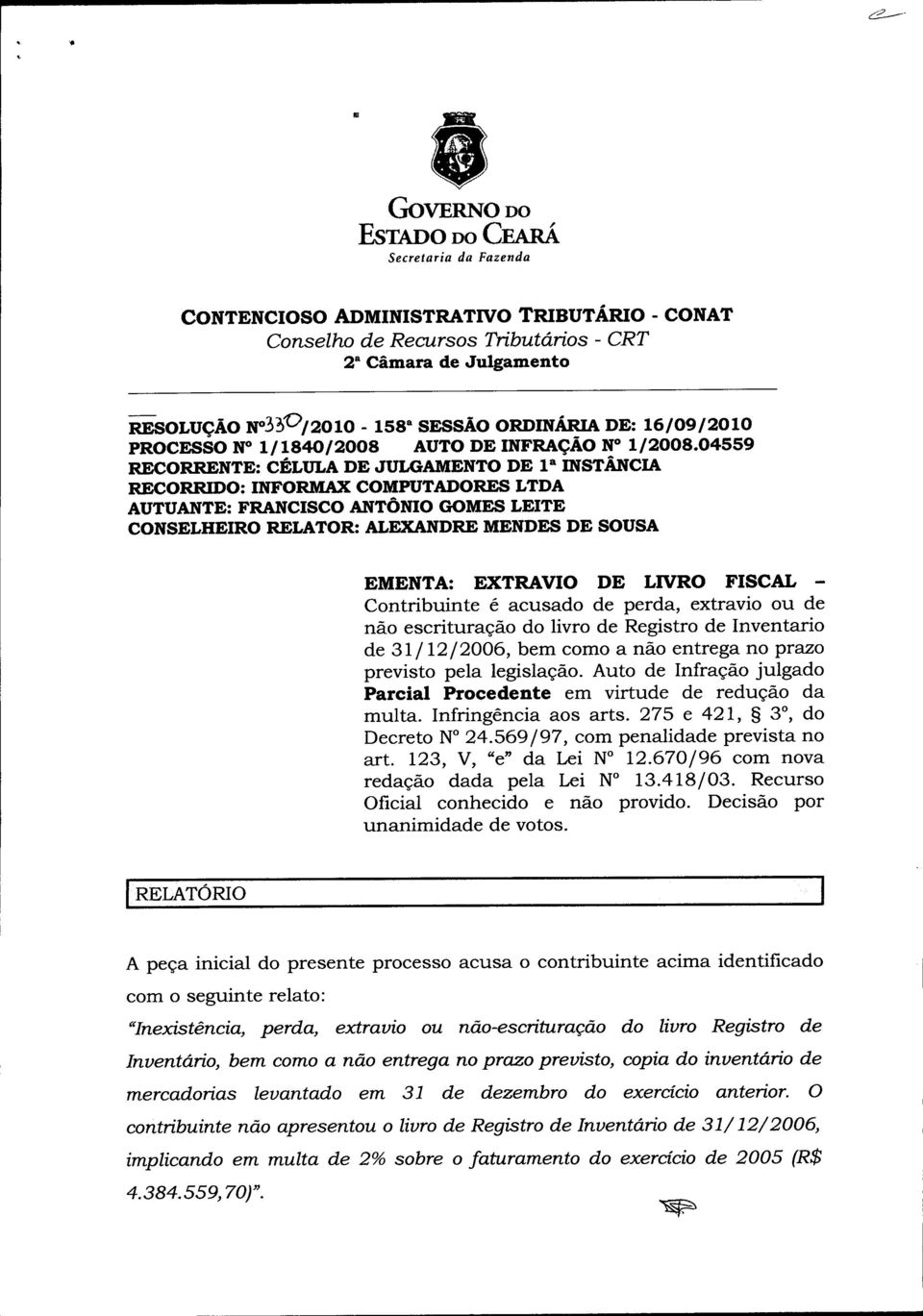 SESSÃO ORDINÁRIA DE: 16/09/2010 PROCESSO N 1/1840/2008 AUTO DE INFRAÇÃO N 1/2008.