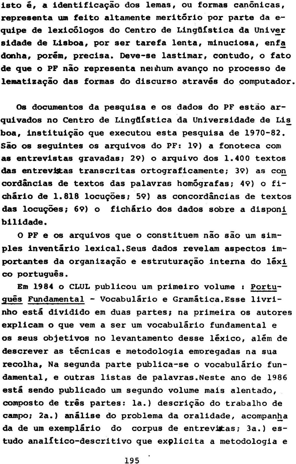 Deve-se lastimar, contudo, 0 fato de que 0 PF nao representa nel~um avango no processo de lematizagao das formas do discurso at raves do computador.