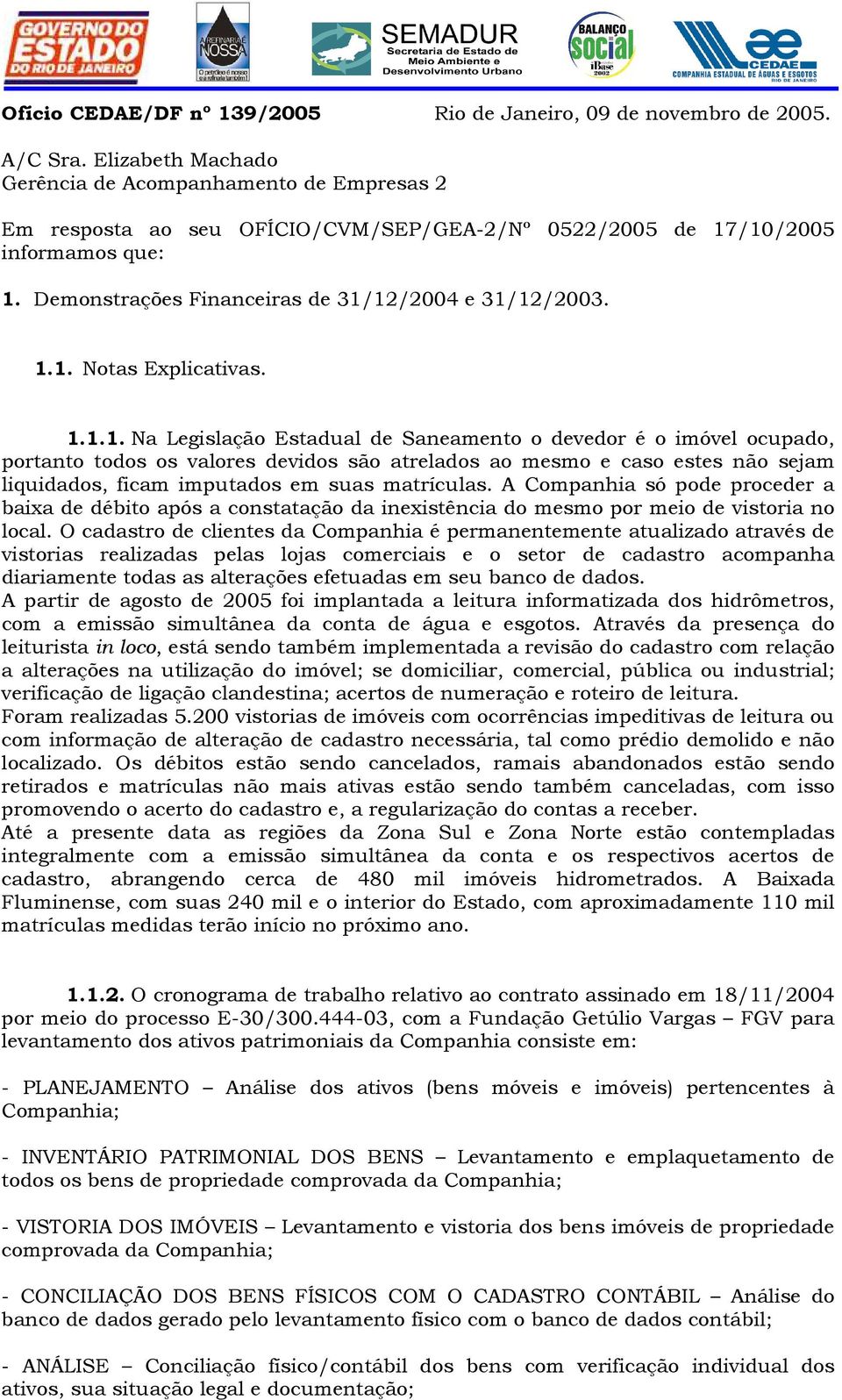 1.1. Notas Explicativas. 1.1.1. Na Legislação Estadual de Saneamento o devedor é o imóvel ocupado, portanto todos os valores devidos são atrelados ao mesmo e caso estes não sejam liquidados, ficam imputados em suas matrículas.