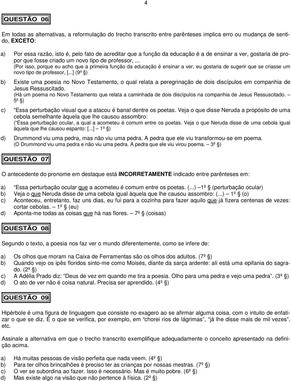 .. (Por isso, porque eu acho que a primeira função da educação é ensinar a ver, eu gostaria de sugerir que se criasse um novo tipo de professor, [.