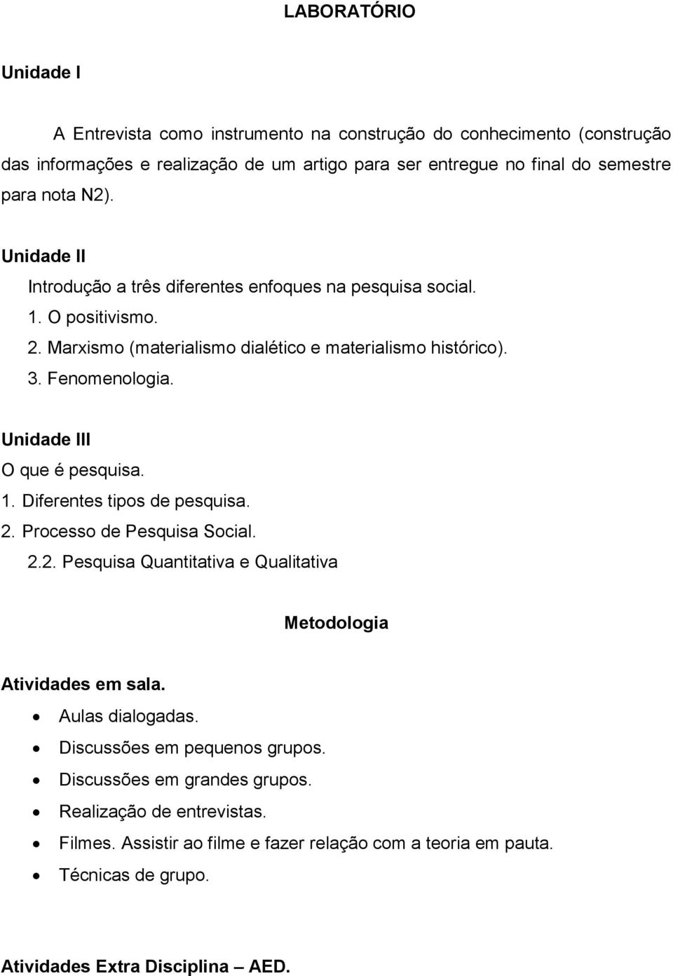 Unidade III O que é pesquisa. 1. Diferentes tipos de pesquisa. 2. Processo de Pesquisa Social. 2.2. Pesquisa Quantitativa e Qualitativa Metodologia Atividades em sala. Aulas dialogadas.