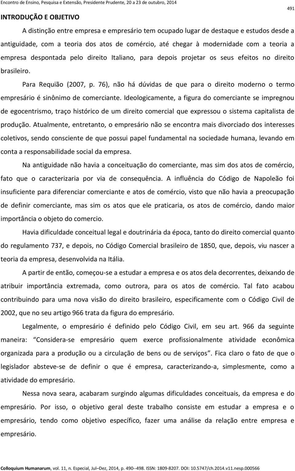 76), não há dúvidas de que para o direito moderno o termo empresário é sinônimo de comerciante.