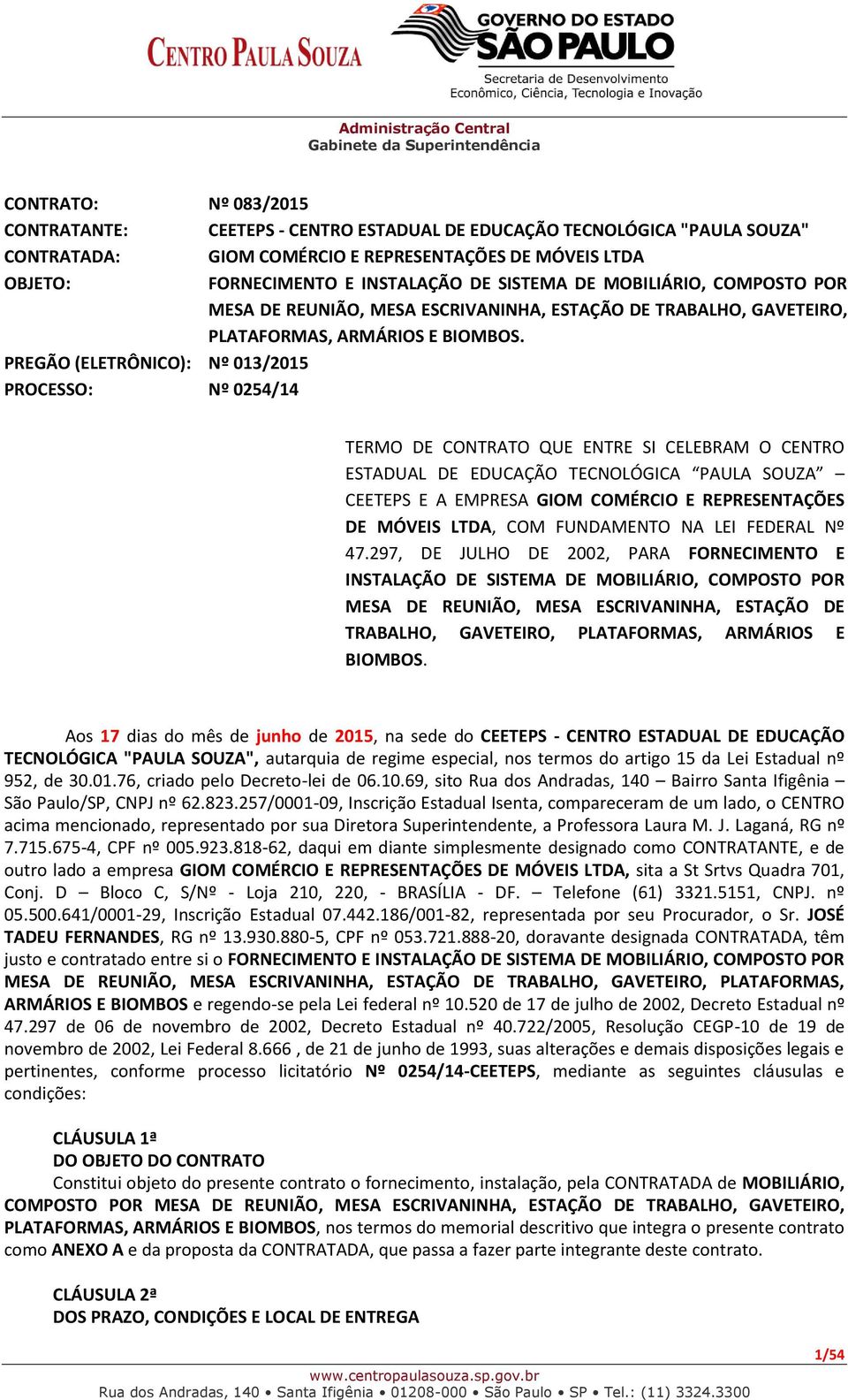 PREGÃO (ELETRÔNICO): Nº 013/2015 PROCESSO: Nº 0254/14 TERMO DE CONTRATO QUE ENTRE SI CELEBRAM O CENTRO ESTADUAL DE EDUCAÇÃO TECNOLÓGICA PAULA SOUZA CEETEPS E A EMPRESA GIOM COMÉRCIO E REPRESENTAÇÕES