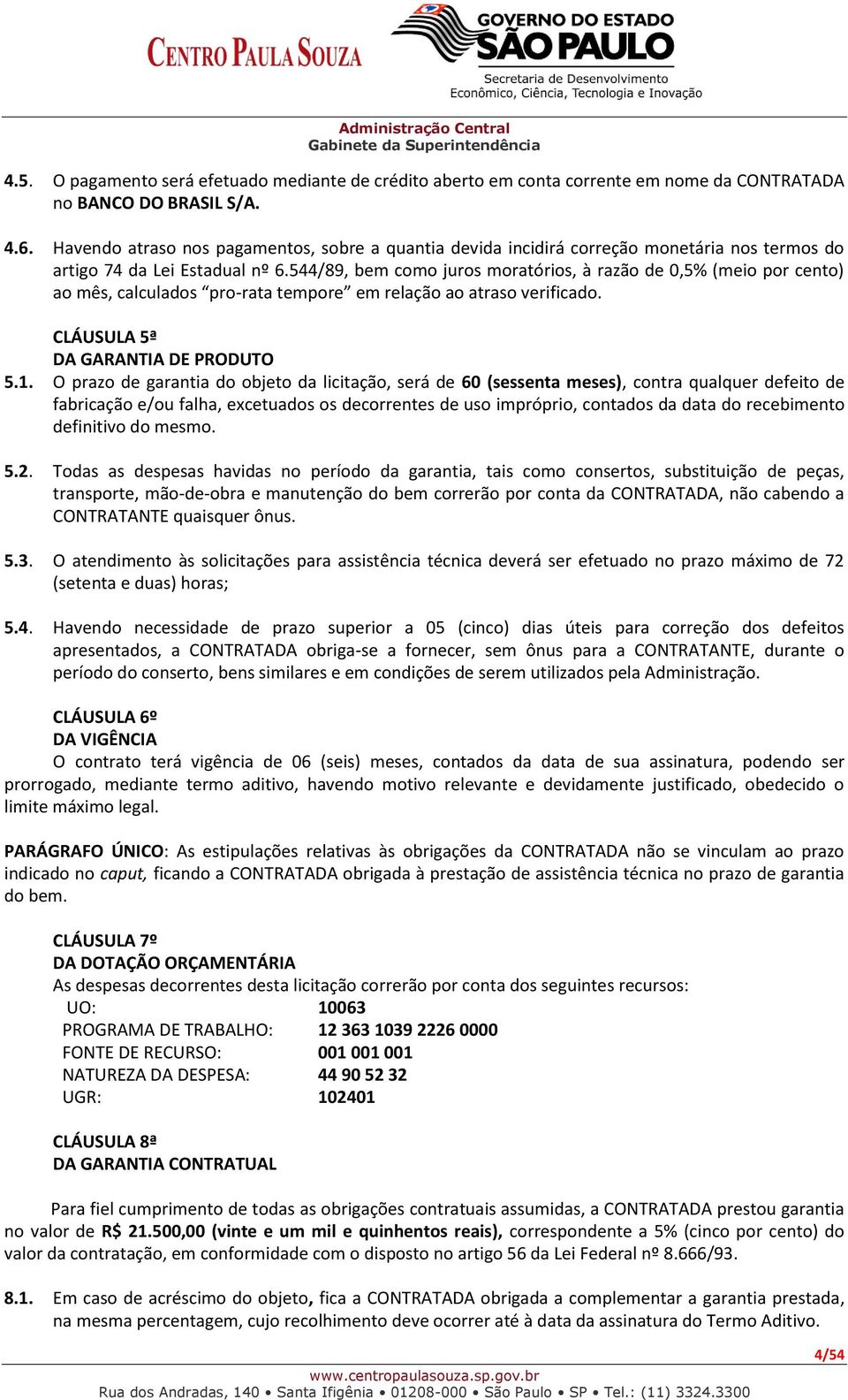 544/89, bem como juros moratórios, à razão de 0,5% (meio por cento) ao mês, calculados pro-rata tempore em relação ao atraso verificado. CLÁUSULA 5ª DA GARANTIA DE PRODUTO 5.1.