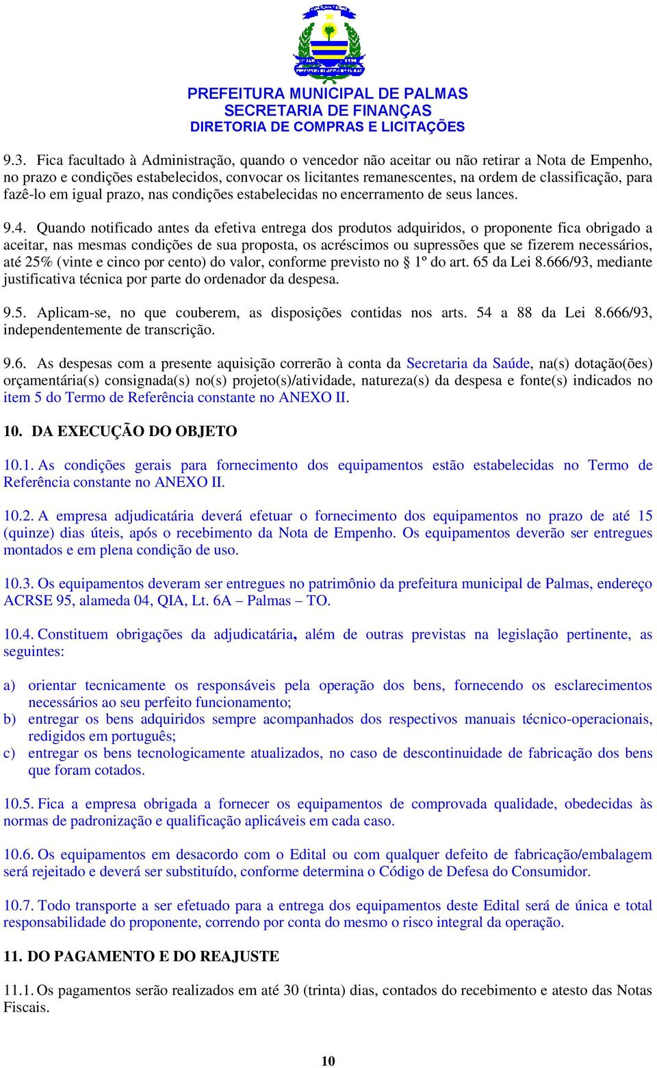 Quando notificado antes da efetiva entrega dos produtos adquiridos, o proponente fica obrigado a aceitar, nas mesmas condições de sua proposta, os acréscimos ou supressões que se fizerem necessários,