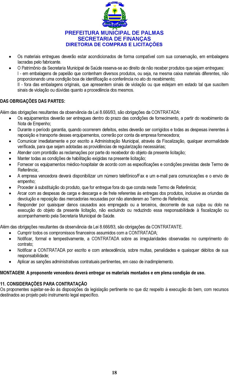 materiais diferentes, não proporcionando uma condição boa de identificação e conferência no ato do recebimento; II - fora das embalagens originais, que apresentem sinais de violação ou que estejam em