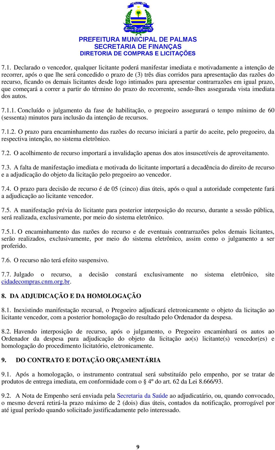 assegurada vista imediata dos autos. 7.1.1. Concluído o julgamento da fase de habilitação, o pregoeiro assegurará o tempo mínimo de 60 (sessenta) minutos para inclusão da intenção de recursos. 7.1.2.