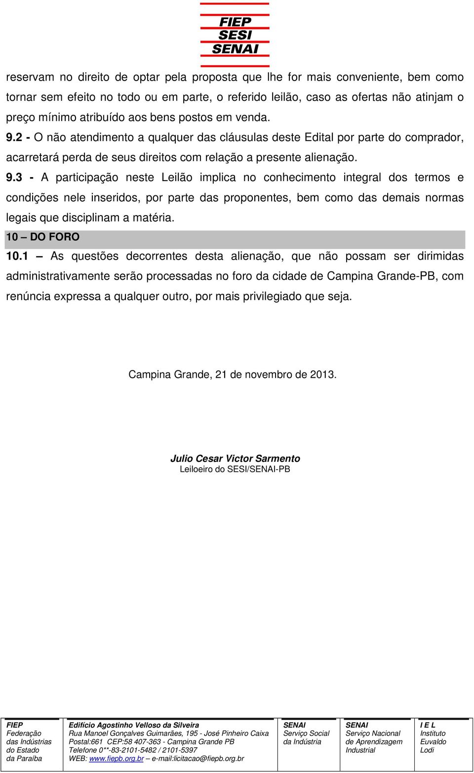 2 - O não atendimento a qualquer das cláusulas deste Edital por parte do comprador, acarretará perda de seus direitos com relação a presente alienação. 9.