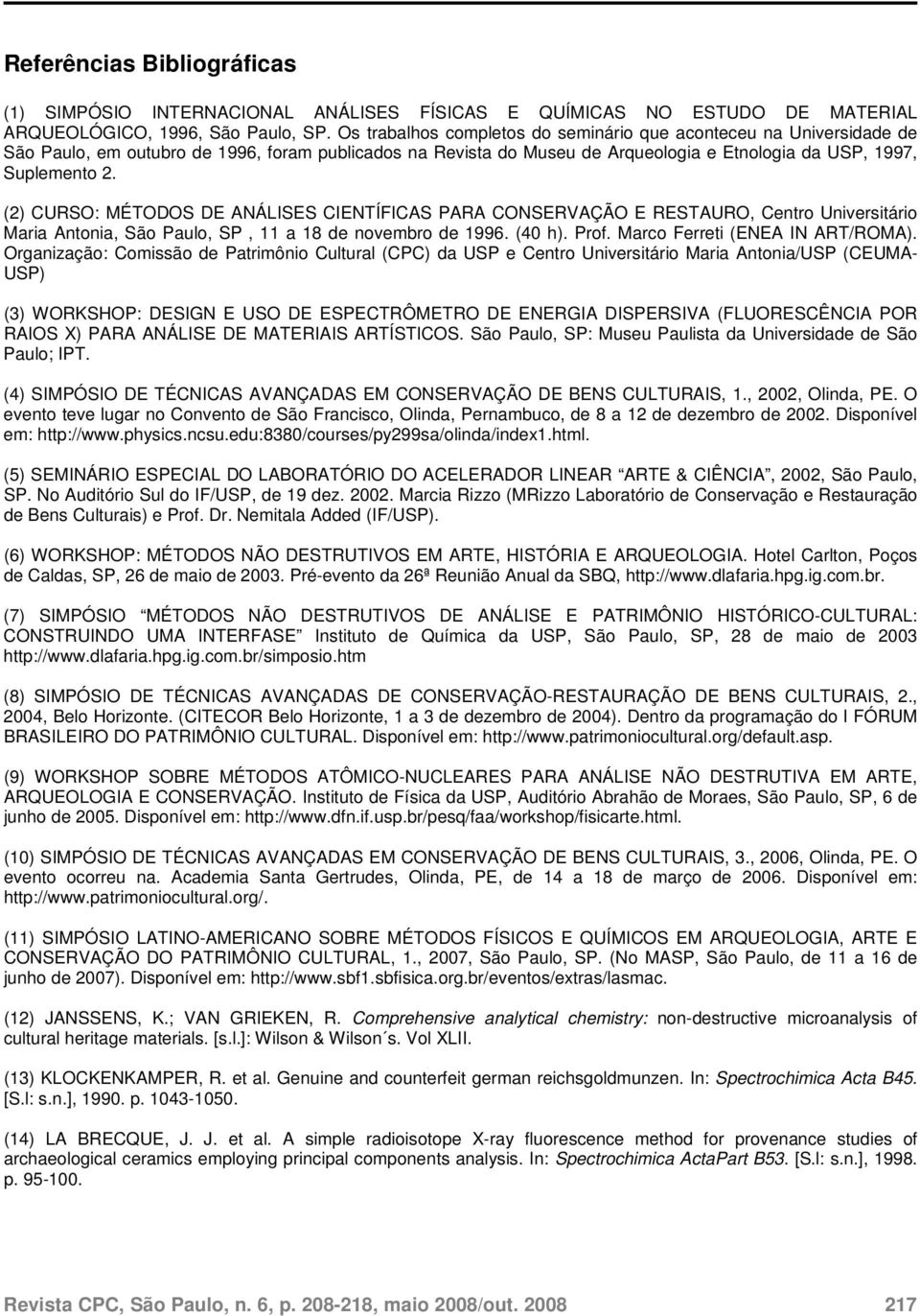 (2) CURSO: MÉTODOS DE ANÁLISES CIENTÍFICAS PARA CONSERVAÇÃO E RESTAURO, Centro Universitário Maria Antonia, São Paulo, SP, 11 a 18 de novembro de 1996. (40 h). Prof. Marco Ferreti (ENEA IN ART/ROMA).