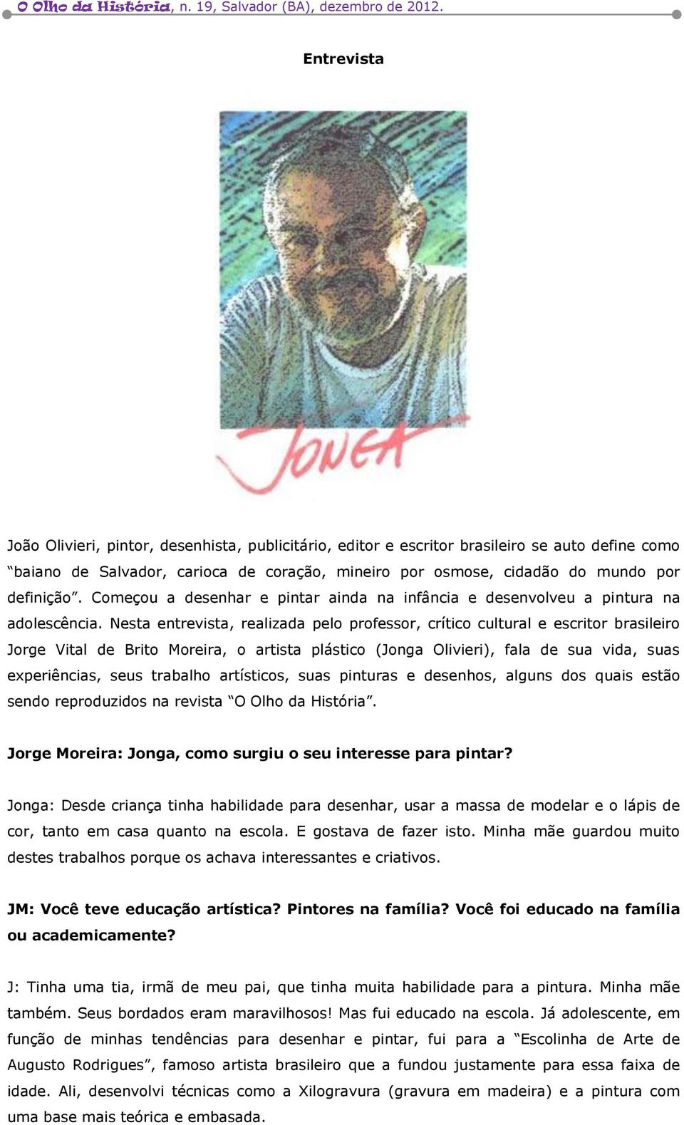 Nesta entrevista, realizada pelo professor, crítico cultural e escritor brasileiro Jorge Vital de Brito Moreira, o artista plástico (Jonga Olivieri), fala de sua vida, suas experiências, seus