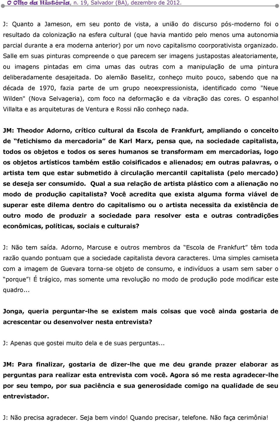 Salle em suas pinturas compreende o que parecem ser imagens justapostas aleatoriamente, ou imagens pintadas em cima umas das outras com a manipulação de uma pintura deliberadamente desajeitada.