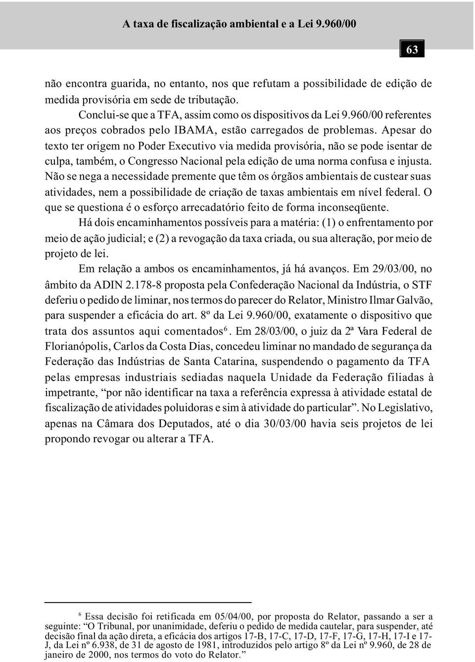 Apesar do texto ter origem no Poder Executivo via medida provisória, não se pode isentar de culpa, também, o Congresso Nacional pela edição de uma norma confusa e injusta.